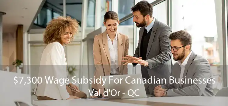 $7,300 Wage Subsidy For Canadian Businesses Val d'Or - QC